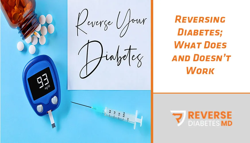 Reversing Diabetes; What Does and Doesn’t Work