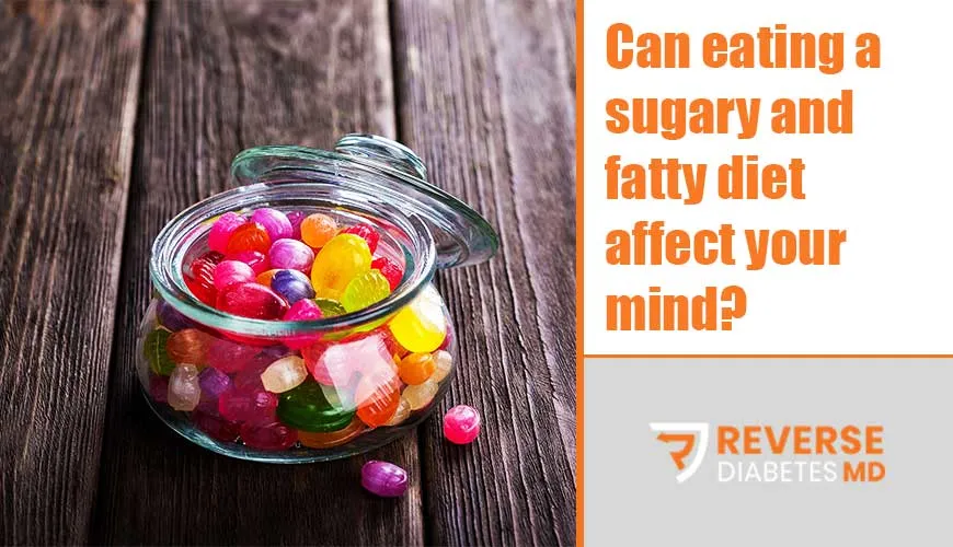 Can eating a sugary and fatty diet affect your mind?