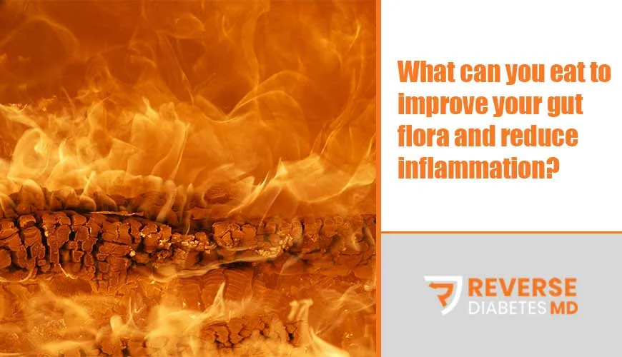 What can you eat to improve your gut flora and reduce inflammation?
